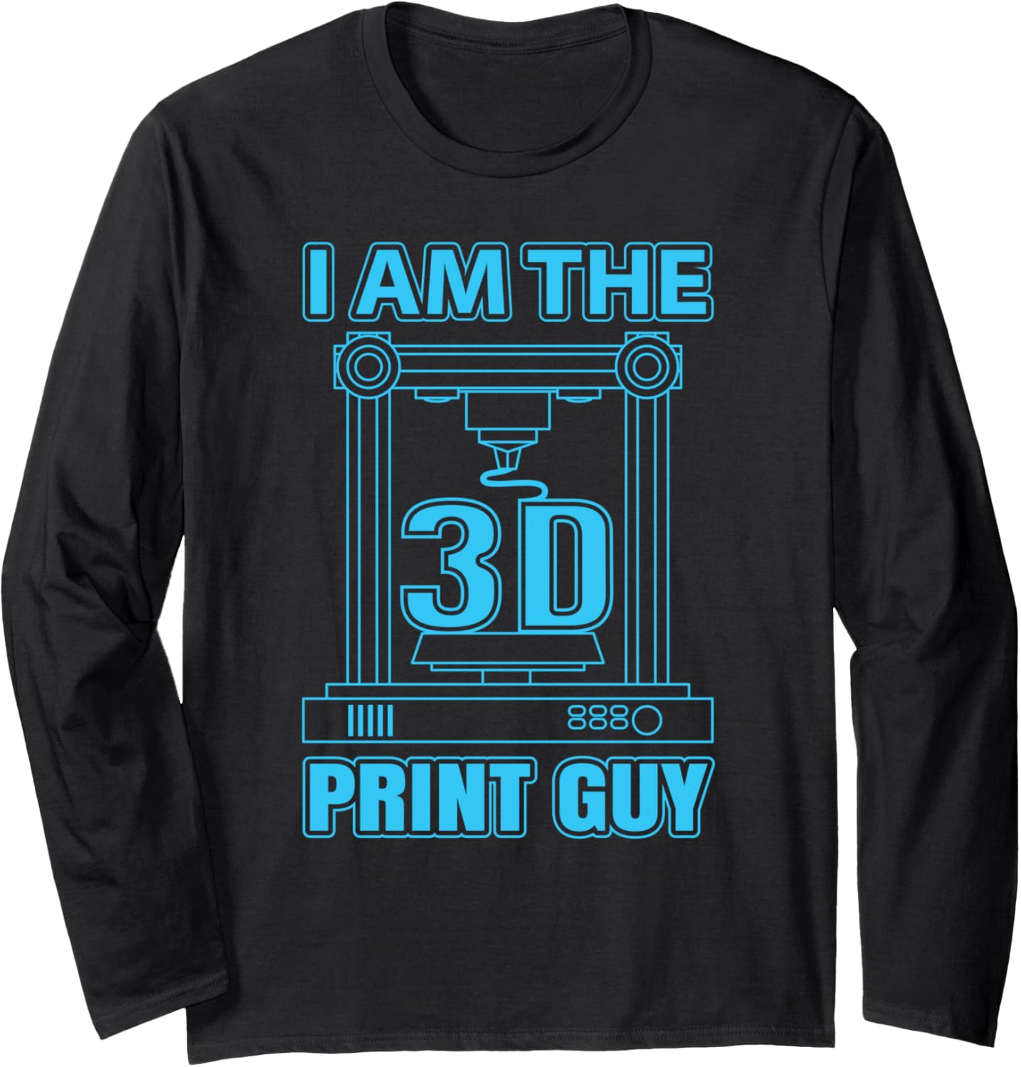 I Am 3D Print Guy 3D Printer Funny 3D Printing Long Sleeve