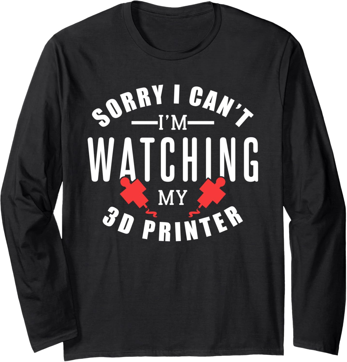 Sorry I Cant Im Watching My 3D Printer Long Sleeve