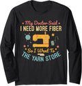 My Doctor Said I Need More Fiber So I Went To The Yarn Lover Long Sleeve