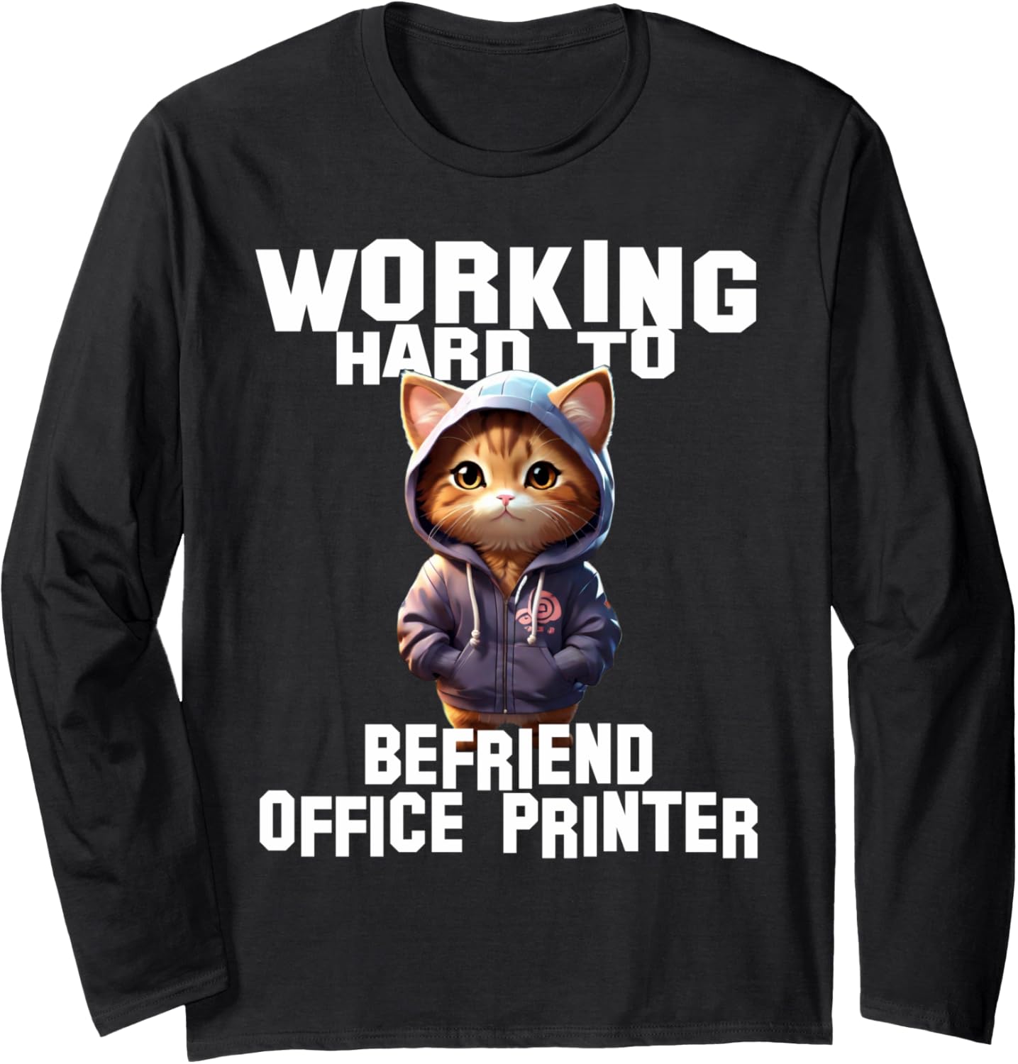 Working Hard To Befriend Office Printer Humor Work Life Long Sleeve