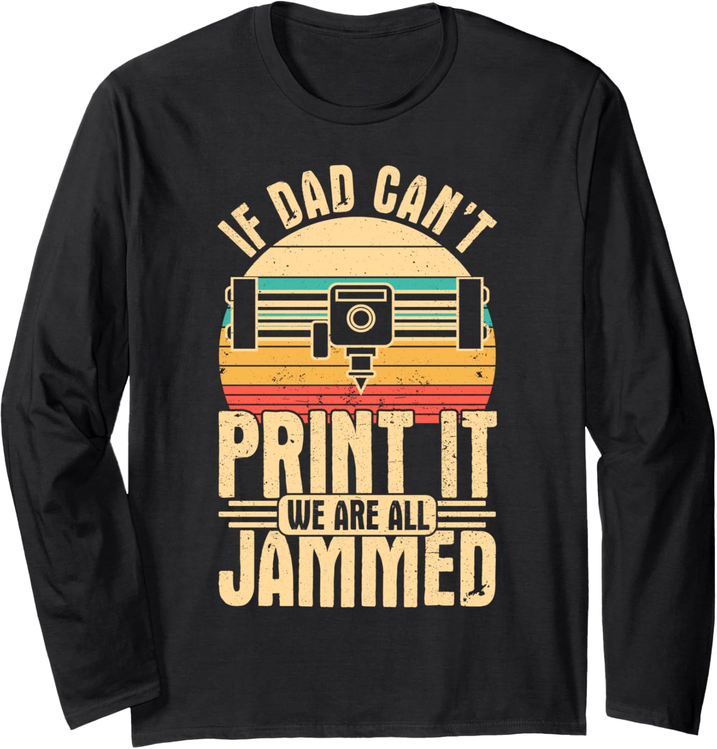 If Dad Cant Print It We Are Jammed 3D Printing Father Long