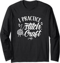 I Practice Stitch Craft Hobby Knitting Yarn Knit Knitter Long Sleeve