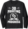 3D Printing In Progress 3D Printer Lovers Long Sleeve