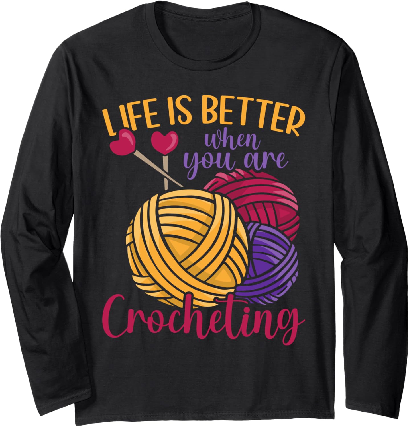 Life Is Better When You Are Crocheting Yarn Love Crocheting Long Sleeve