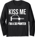 Kiss Me Im A 3D Printer Printing Long Sleeve