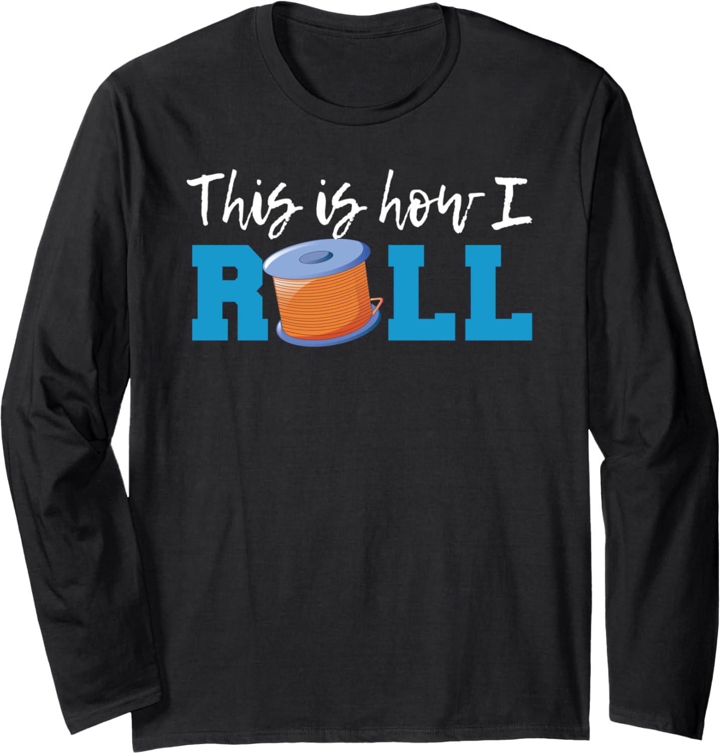This Is How I Roll 3D Printer Funny 3D Printing Long Sleeve