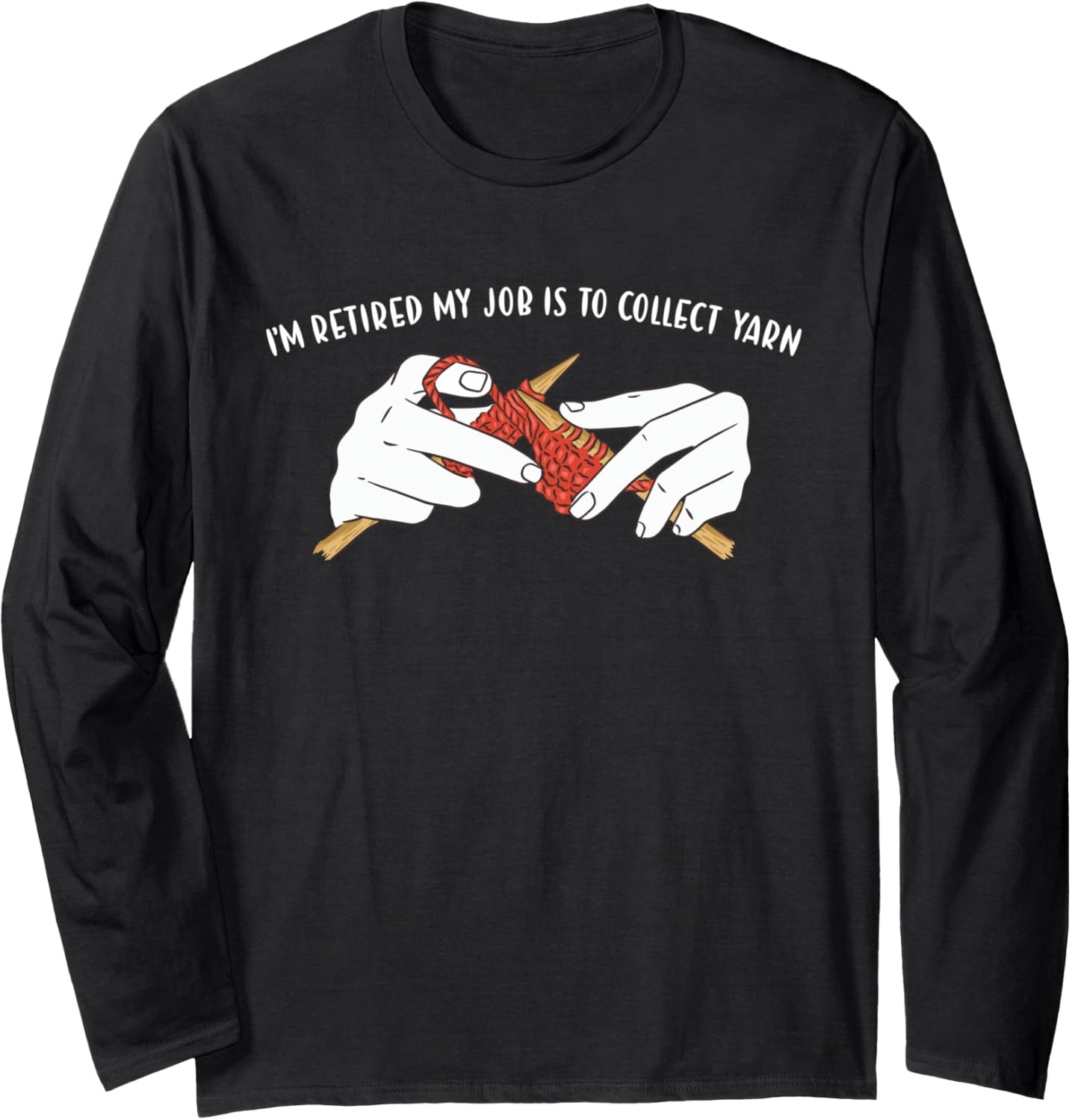 I'm Retired My Job is to Collect Yarn Knitting Long Sleeve