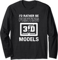 3D Printer Saying Id Rather Be Printing Long Sleeve