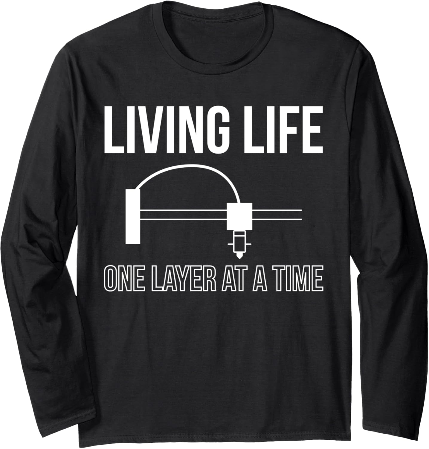 Living Life One Layer At A Time 3D Printing Printer Long Sleeve