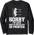 Sorry Im Late Funny 3D Printer Designer Printing Worker Long Sleeve