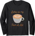 Lattes Are My Form Of Art Coffeemaker Coffee Latte Barista Long Sleeve