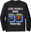 Less People More 3D Printing Nozzle 3D Printing Lover Long Sleeve
