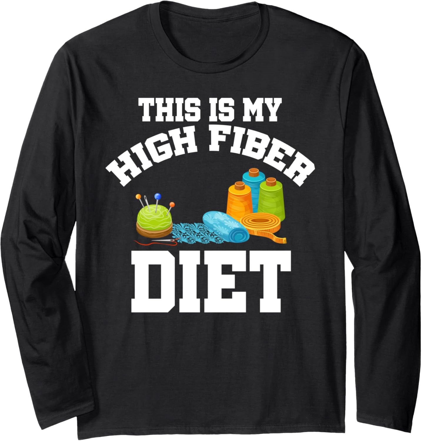 This Is My High Fiber Diet Yarn Knitting Knitter Needle Long Sleeve