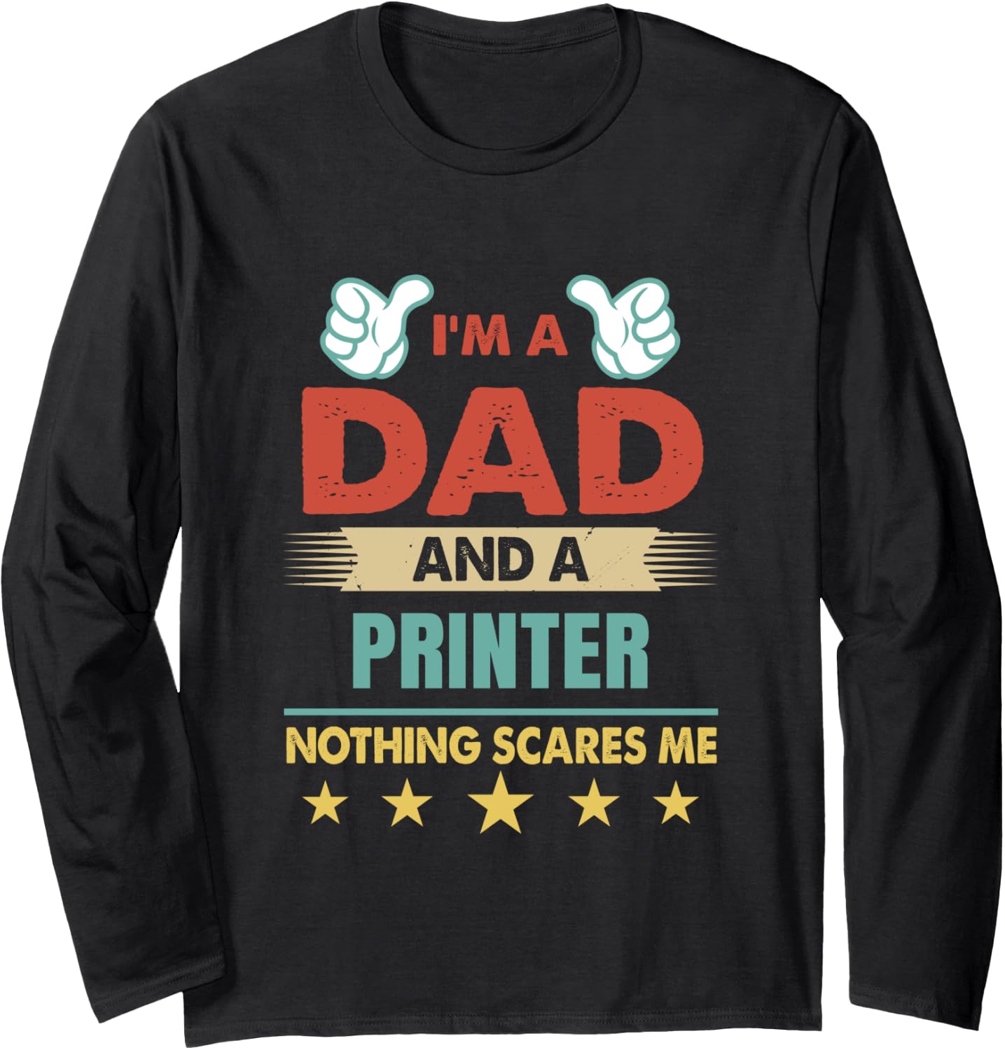 Im A Dad A Printer Nothing Scares Me Long Sleeve