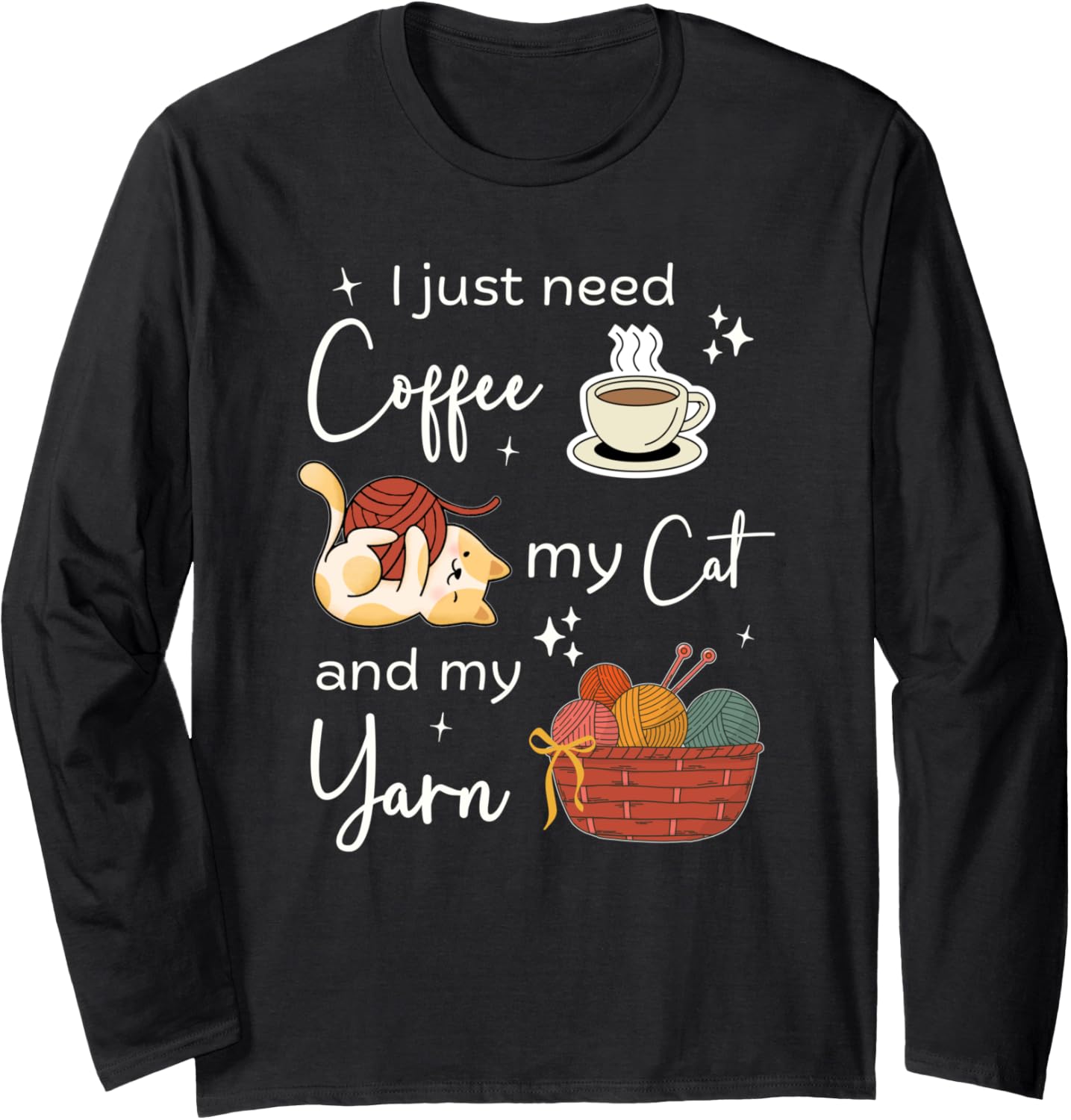 Funny Crochet Knitting I Just Need Coffee My Cat and My Yarn Long Sleeve
