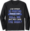 Funny 3D Printing Quote Printer Geek Themed Novelty Long Sleeve