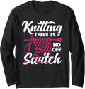 Knitting There Is No Off Switch Knitter Yarn Needles Long Sleeve