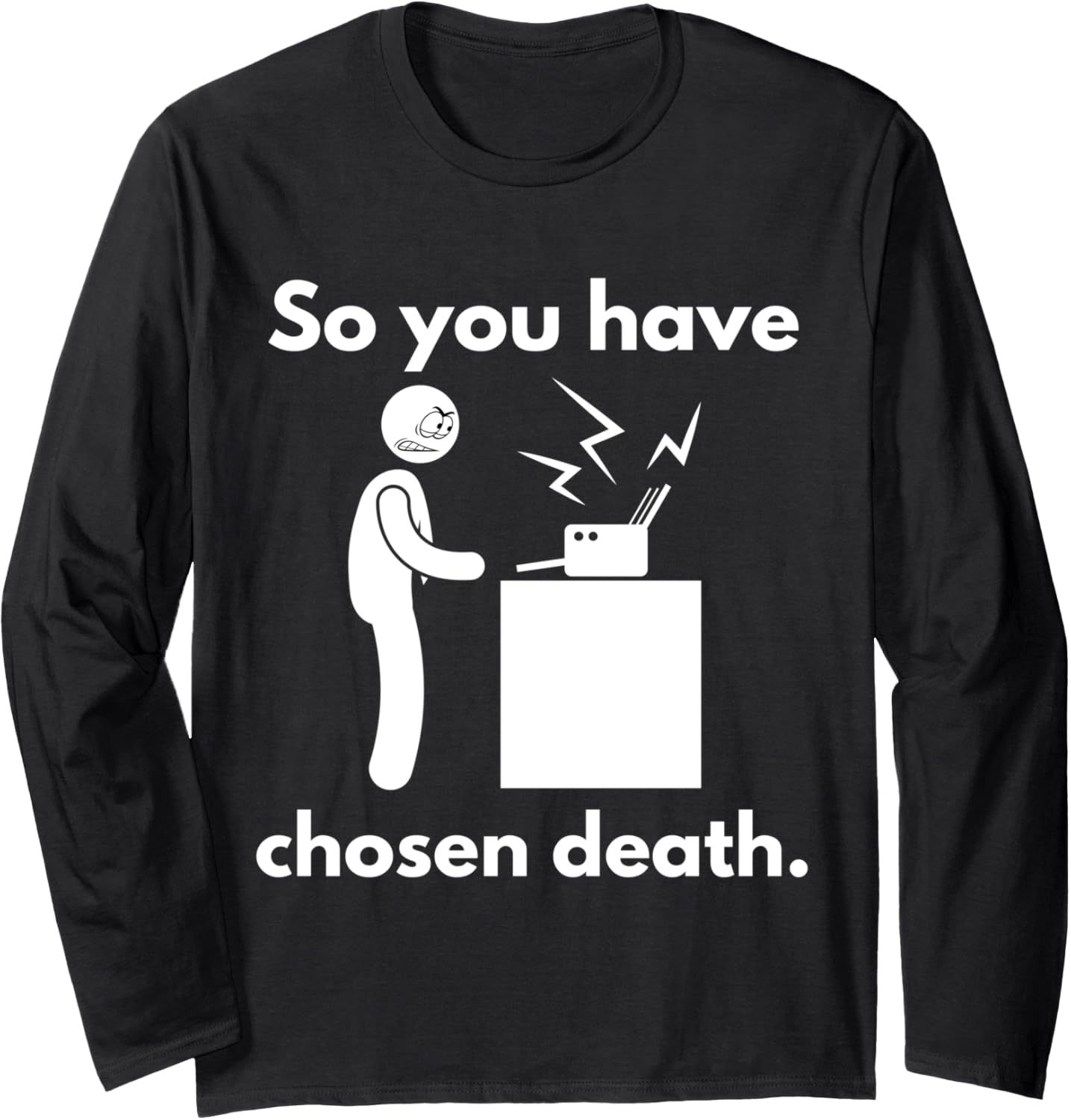 So You Have Chosen Death Funny Printer It Office Long Sleeve