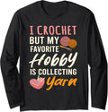 I Crochet But My Favorite Hobby Collecting Yarn Crocheting Long Sleeve