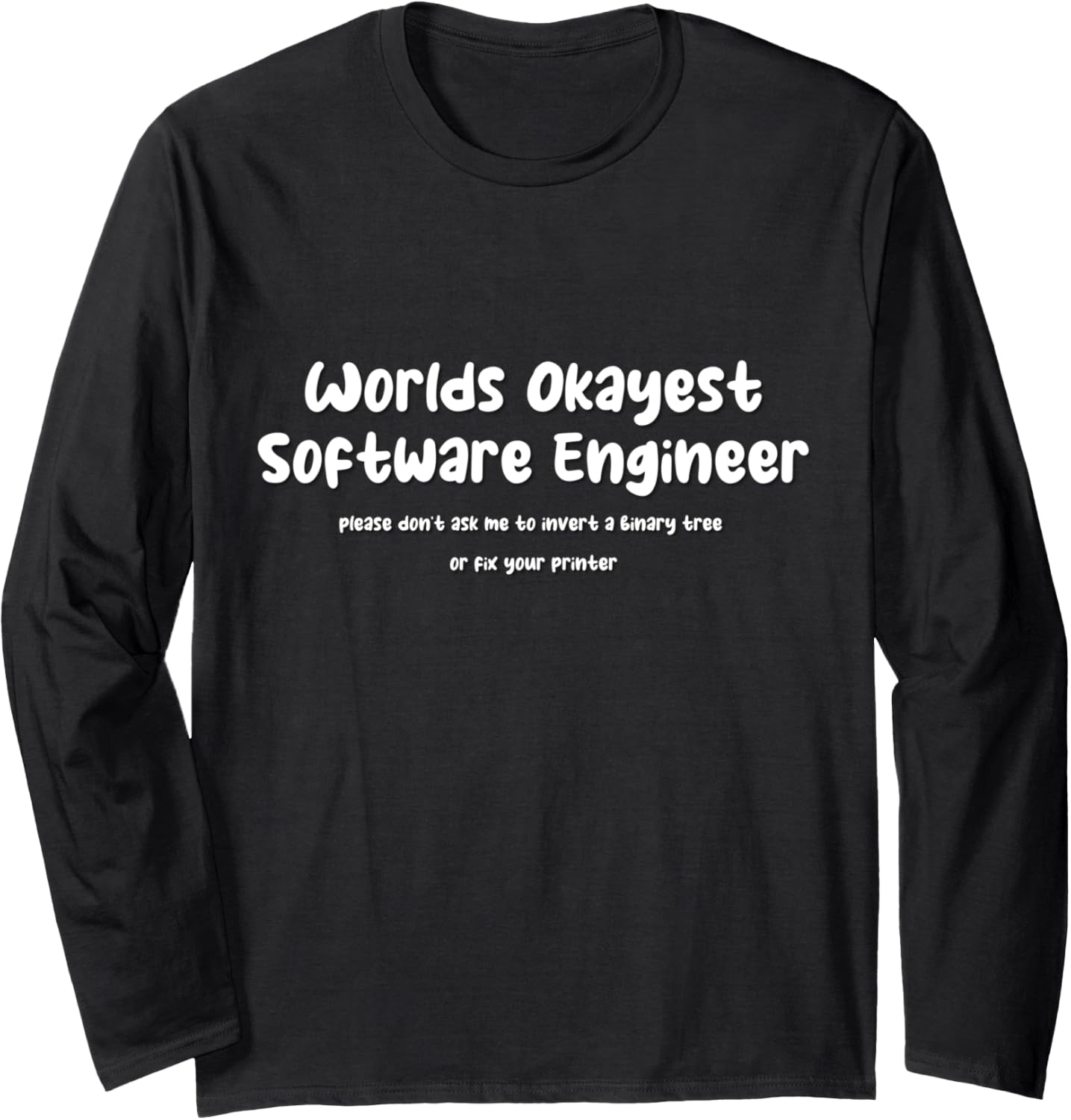 Worlds Okayest Software Engineer No Printers Or Binary Tree Long Sleeve