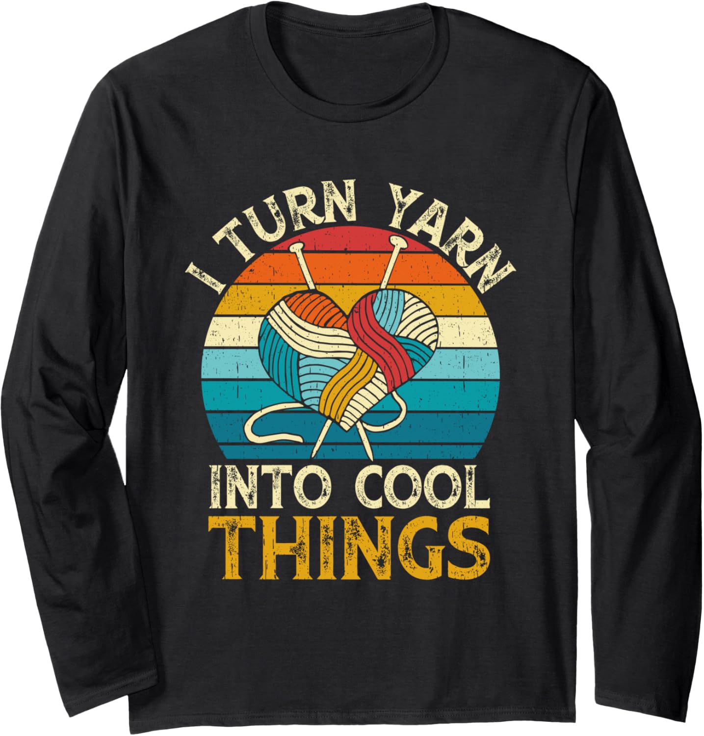 I Turn Yarn Into Cool Things Long Sleeve
