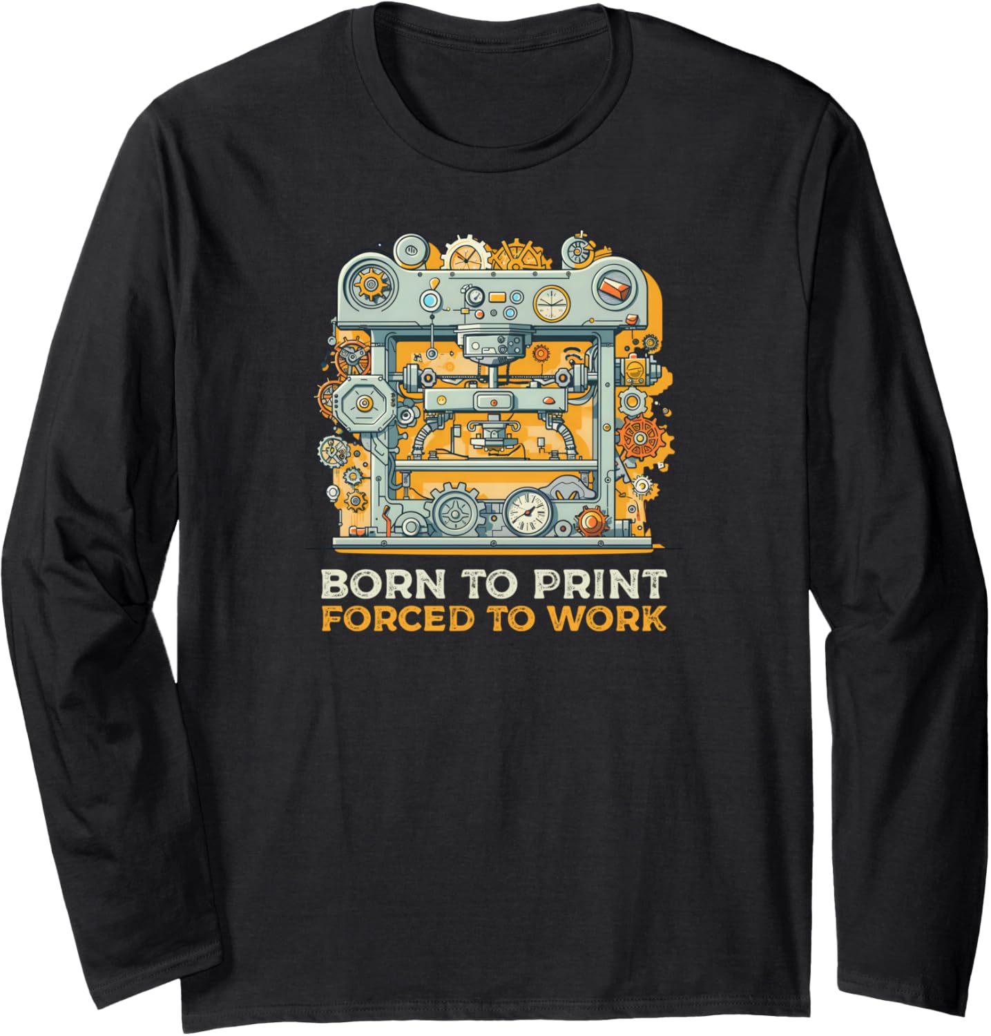 3D Printer Accessories Born To Print Forced To Work Long Sleeve