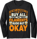 Im Not Allowed To Buy All Filaments 3D Printing Geek Long Sleeve