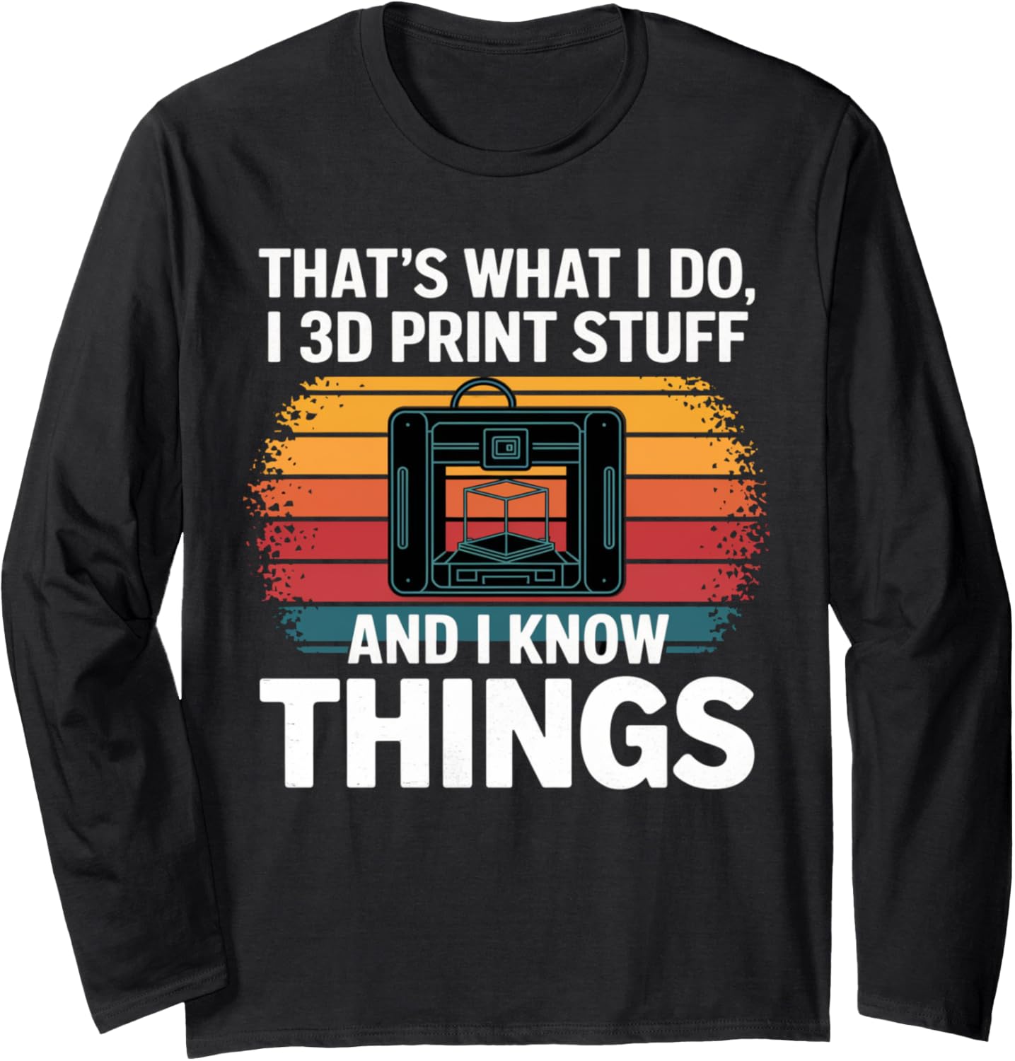 I 3D Print Stuff I Know Things Funny 3D Printer Owner Long