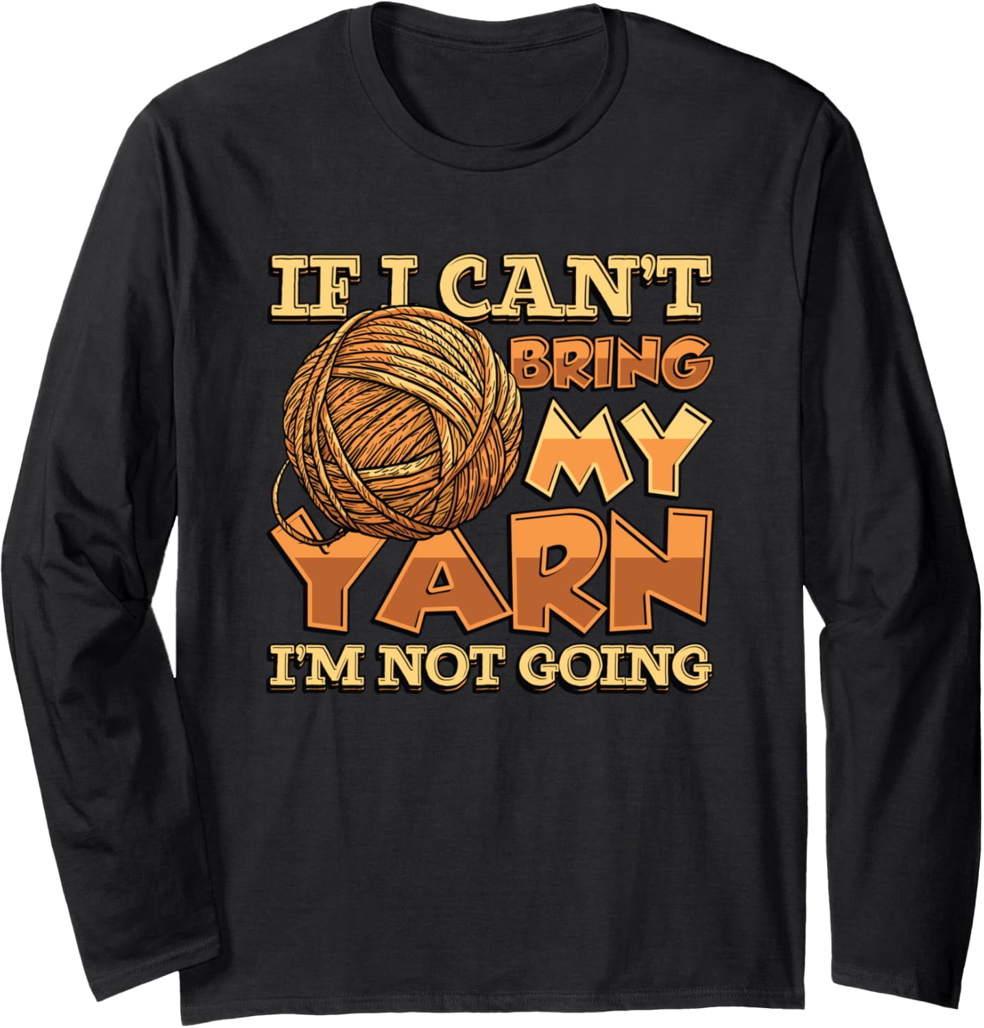 If I Can't Bring My Yarn I'm Not Going Crochet Yarn Lover Long Sleeve