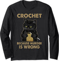 Crochet Because Murder Is Wrong - Crochet Black Cat Yarn Long Sleeve