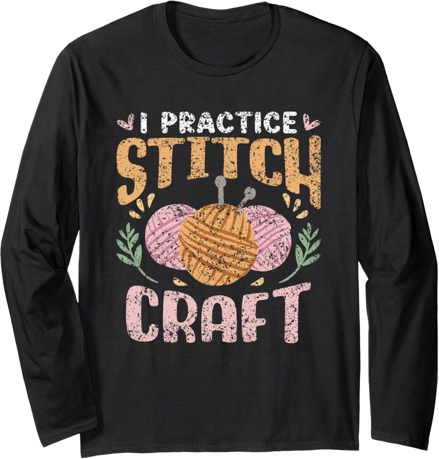 I Practice Stitch Craft Hobby Knit Yarn Knitter Knitting Long Sleeve