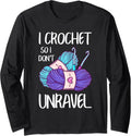 Funny Crochet So I Don't Unravel Crocheting Yarn Crocheter Long Sleeve