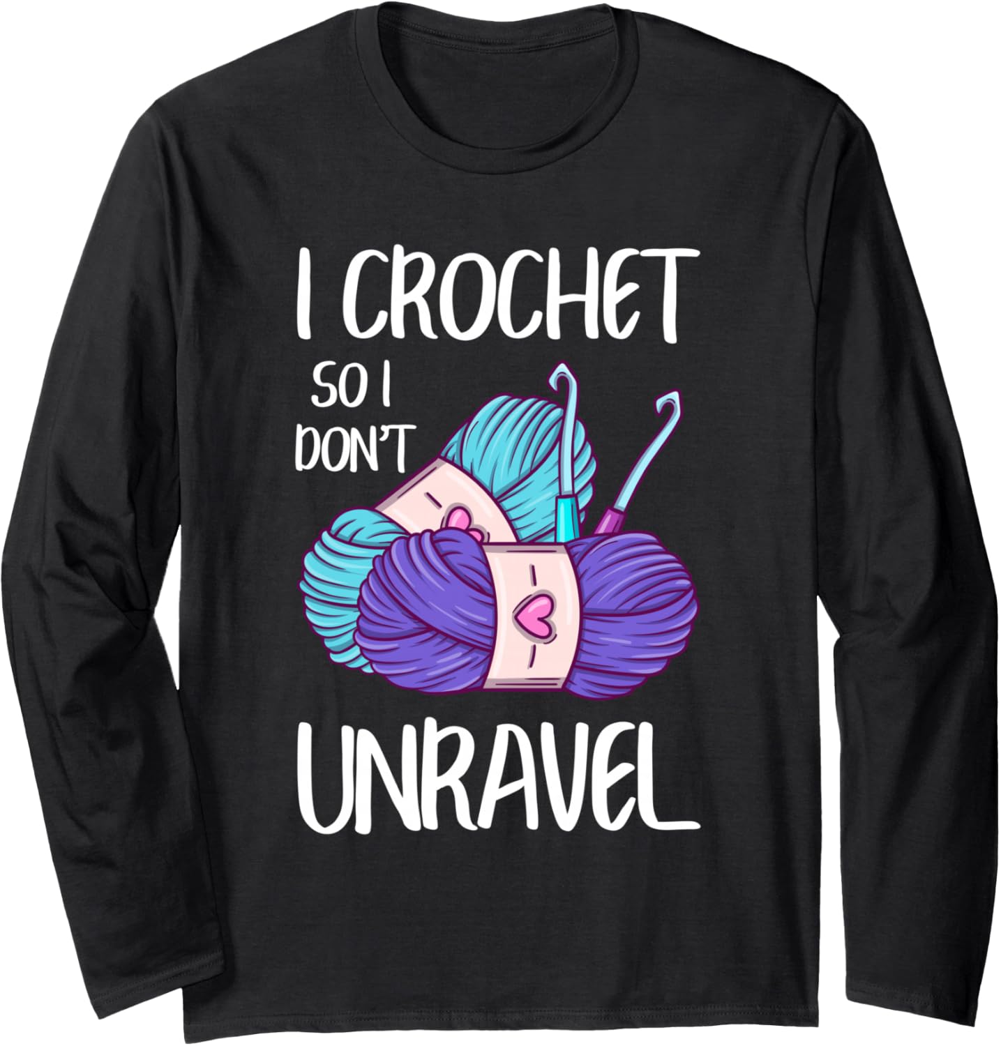 Funny Crochet So I Don't Unravel Crocheting Yarn Crocheter Long Sleeve