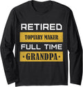 Retired Topiary Maker Full Time Grandpa Long Sleeve