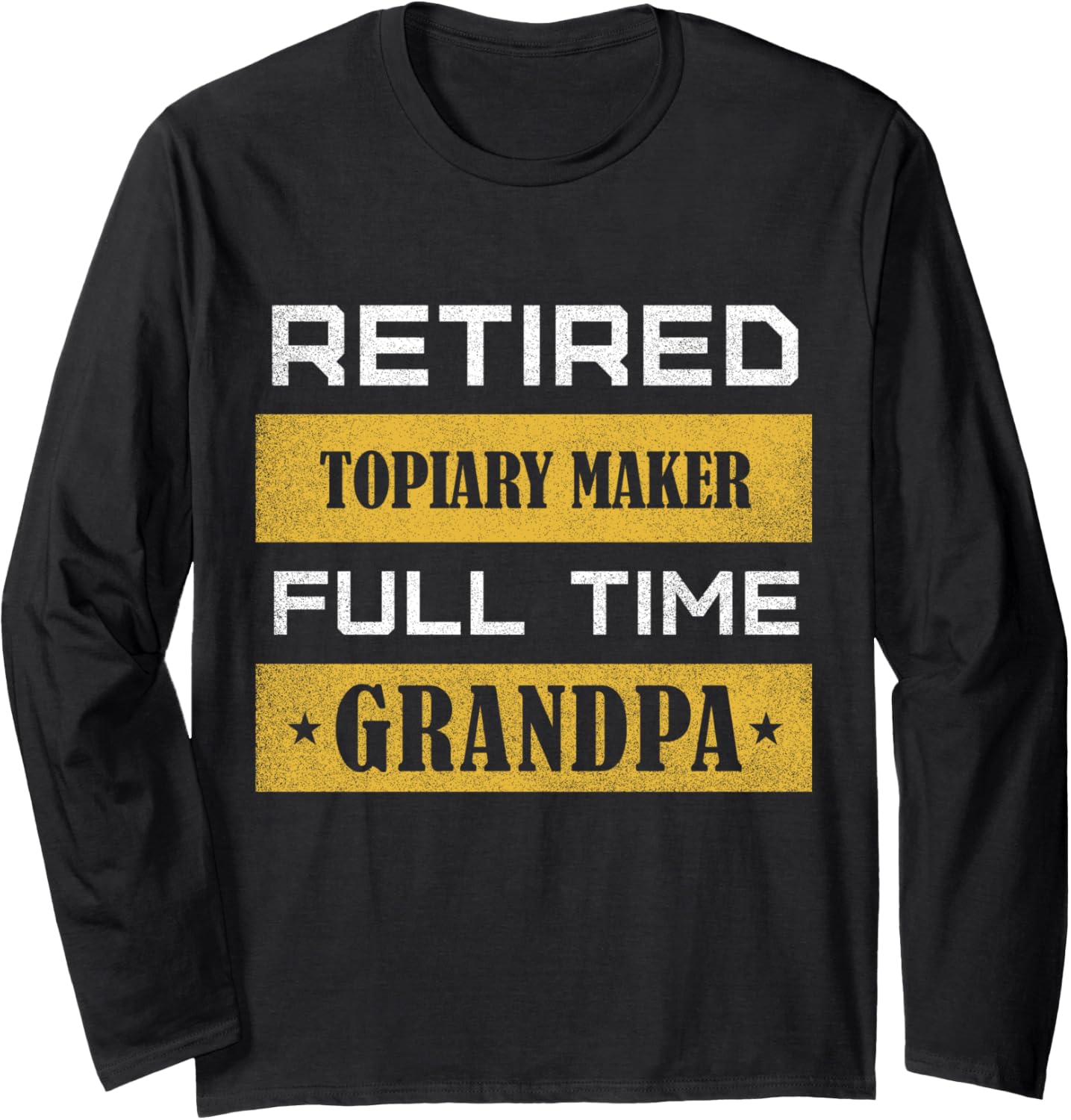 Retired Topiary Maker Full Time Grandpa Long Sleeve