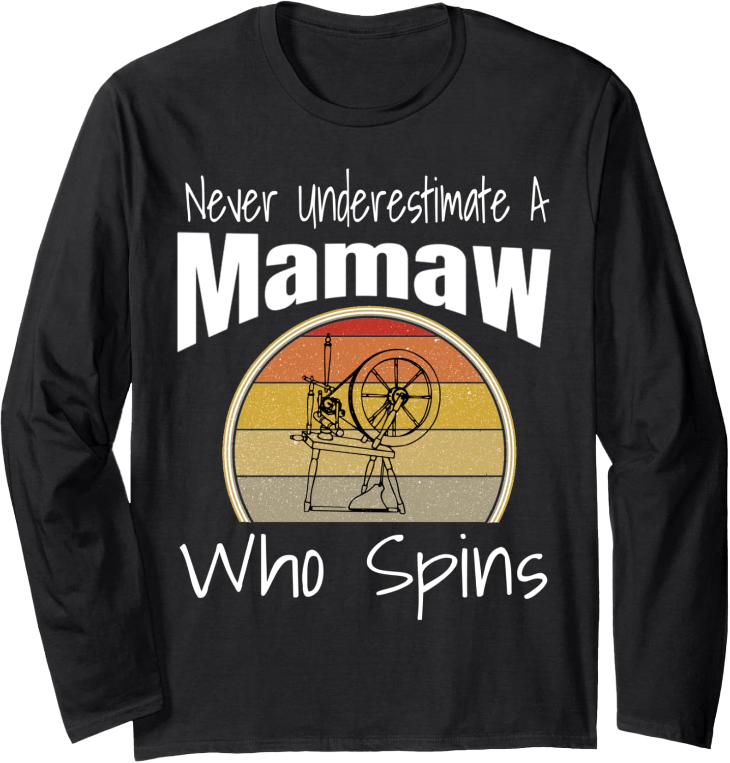Never Underestimate a Mamaw Who Spins Yarn Spinning Wheel Long Sleeve