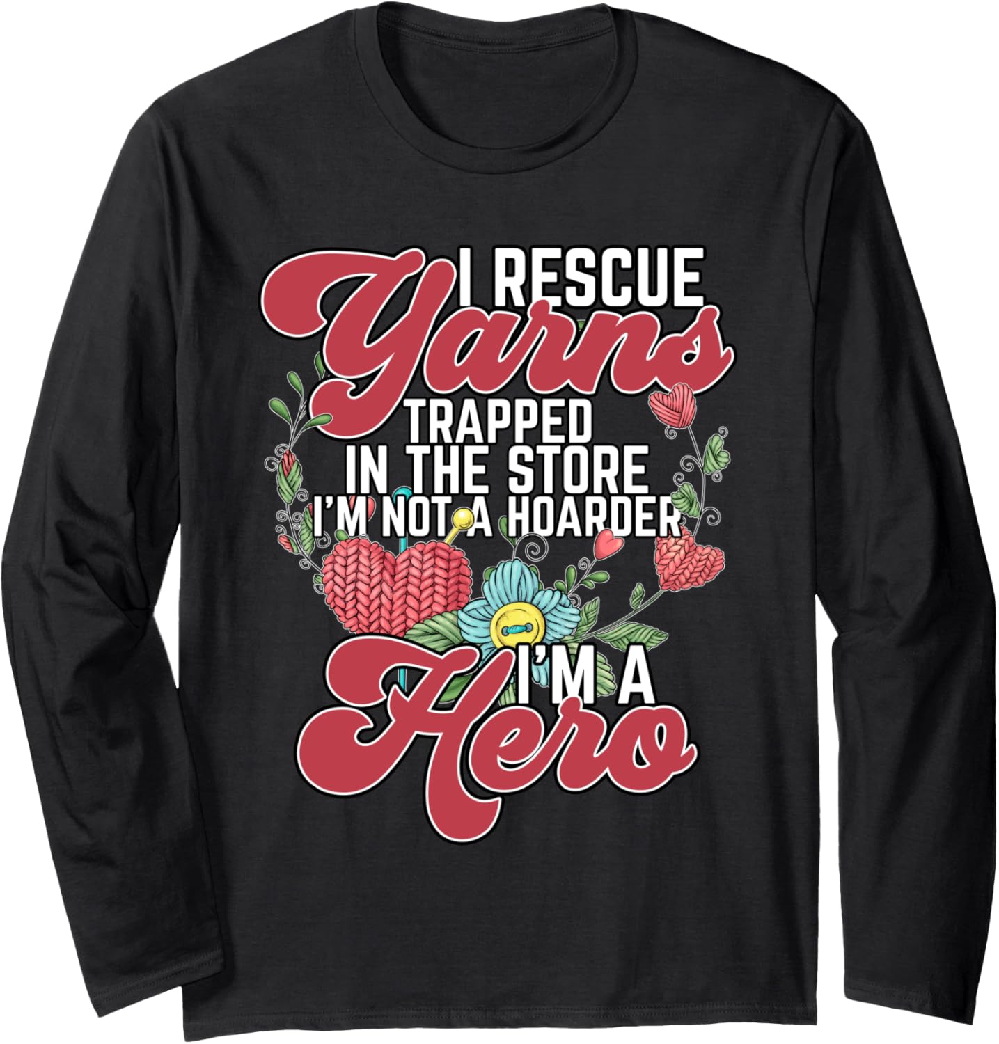 Its Not Hoarding I Rescue Yarns Trapped In The Store Quilter Long Sleeve