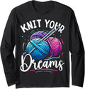 Knit Your Dreams Knitting Lover Yarn Enthusiast Crocheting Long Sleeve