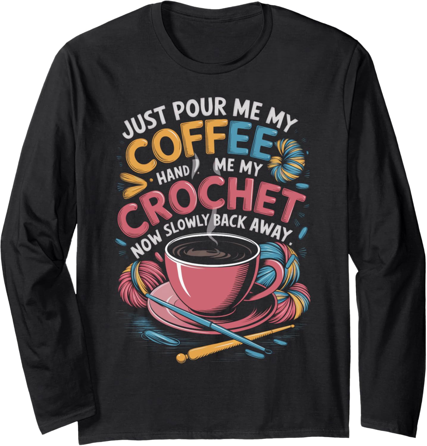 Just Pour Me My Coffee Hand Me My Crochet Club Yarn Lover Long Sleeve