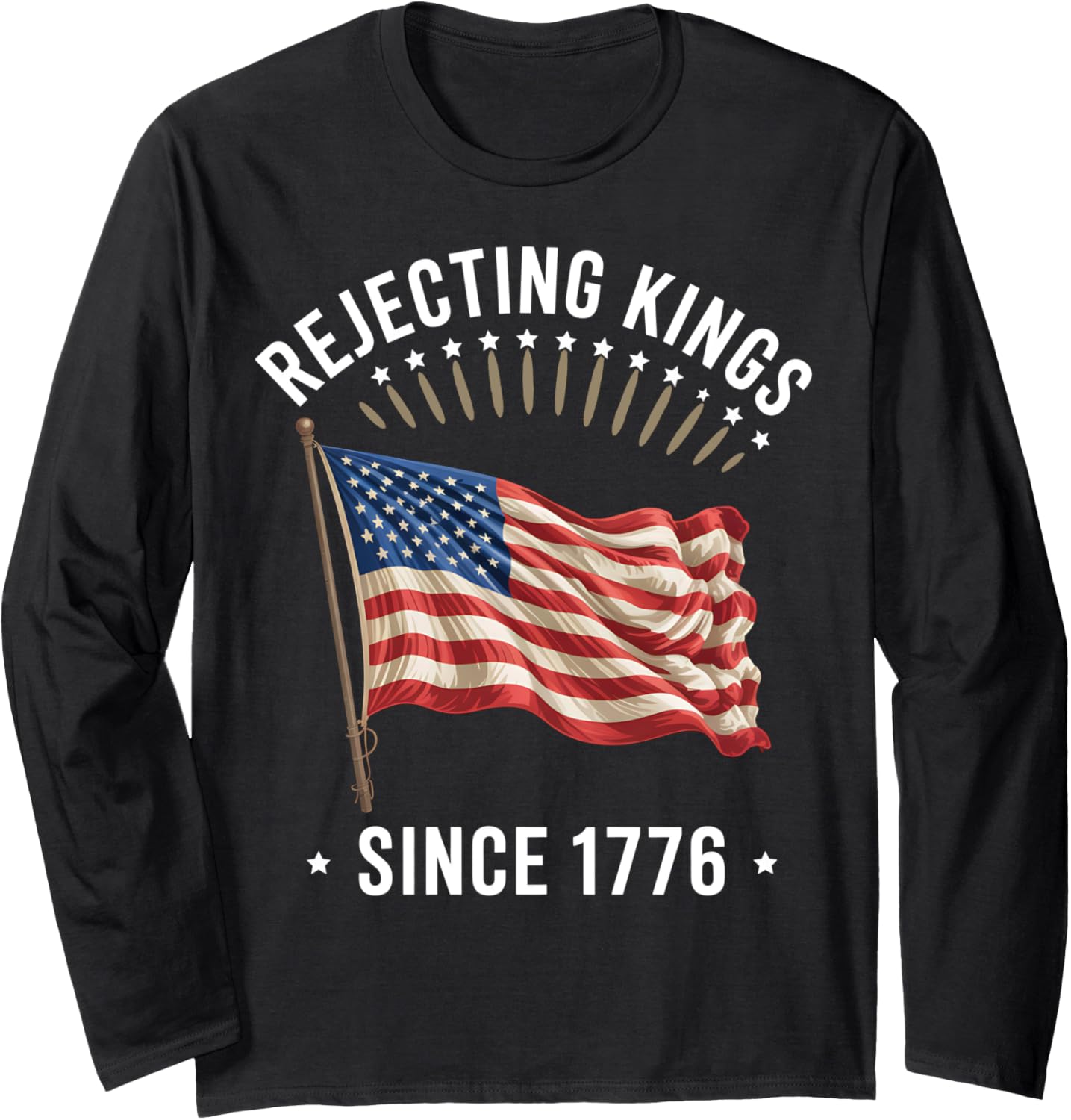Rejecting Kings Since 1776 Patriotic Usa Flag 4Th Of July Long Sleeve