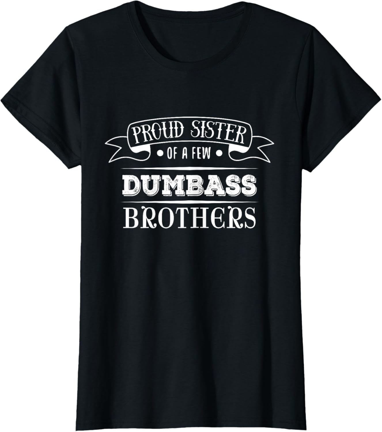 Proud Sister Of A Few Dumbass Brothers Funny T Shirt