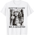 Dont Be a Lady a Legend Cute Shirt for Women 69