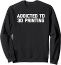 Addicted To 3D Printing T Shirt Funny Saying Cool 3D Printer Sweatshirt
