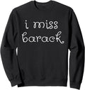 I Miss Barack Obama Sweater Sweatshirt Funny Political Tee