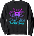 Just One More Row Knitting T-Shirt Yarn Knitter Crochet Sweatshirt