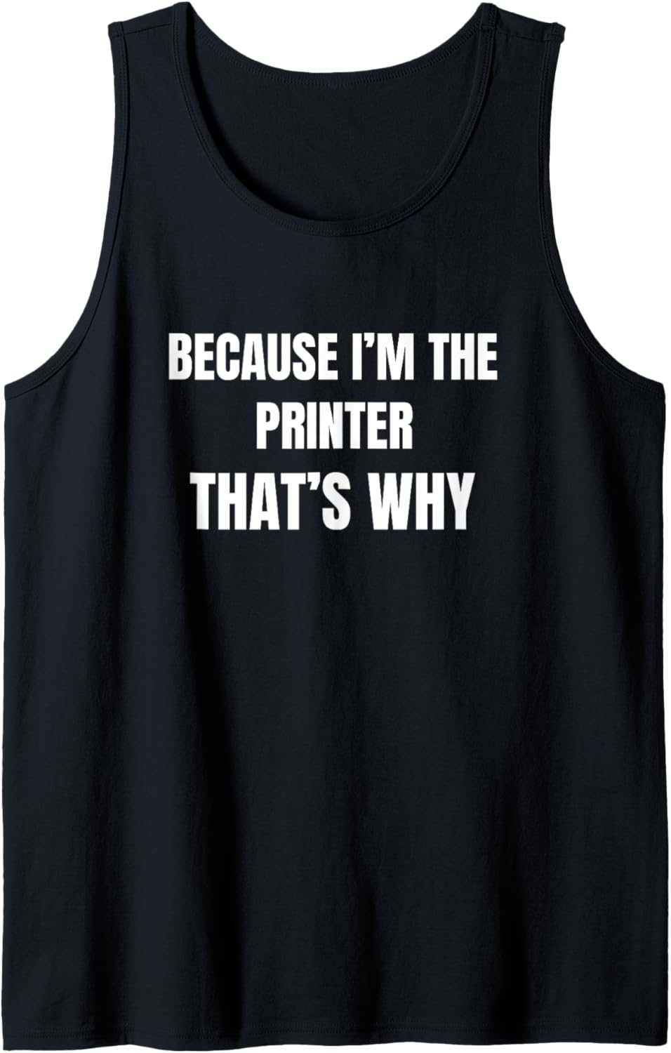 Because Im The Printer Thats Why Tank Top