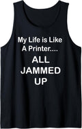 My Life Is Like A Printer All Jammed Up Tank Top
