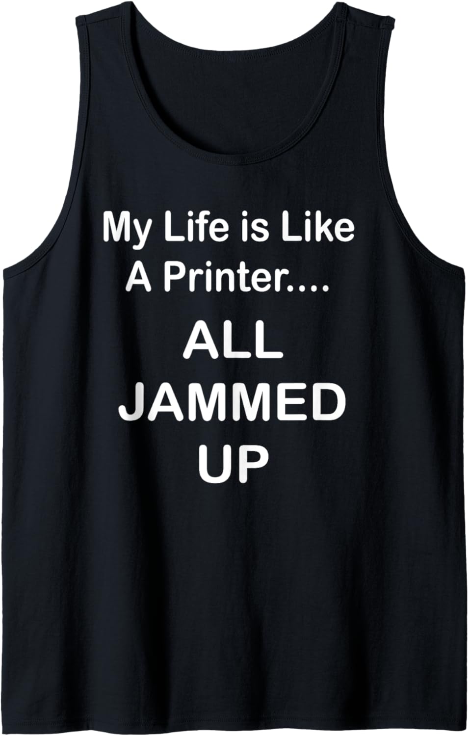 My Life Is Like A Printer All Jammed Up Tank Top