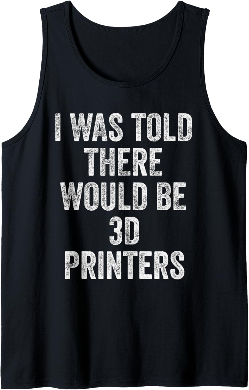 I Was Told There Would Be 3D Printers Funny Maker Humor Tank