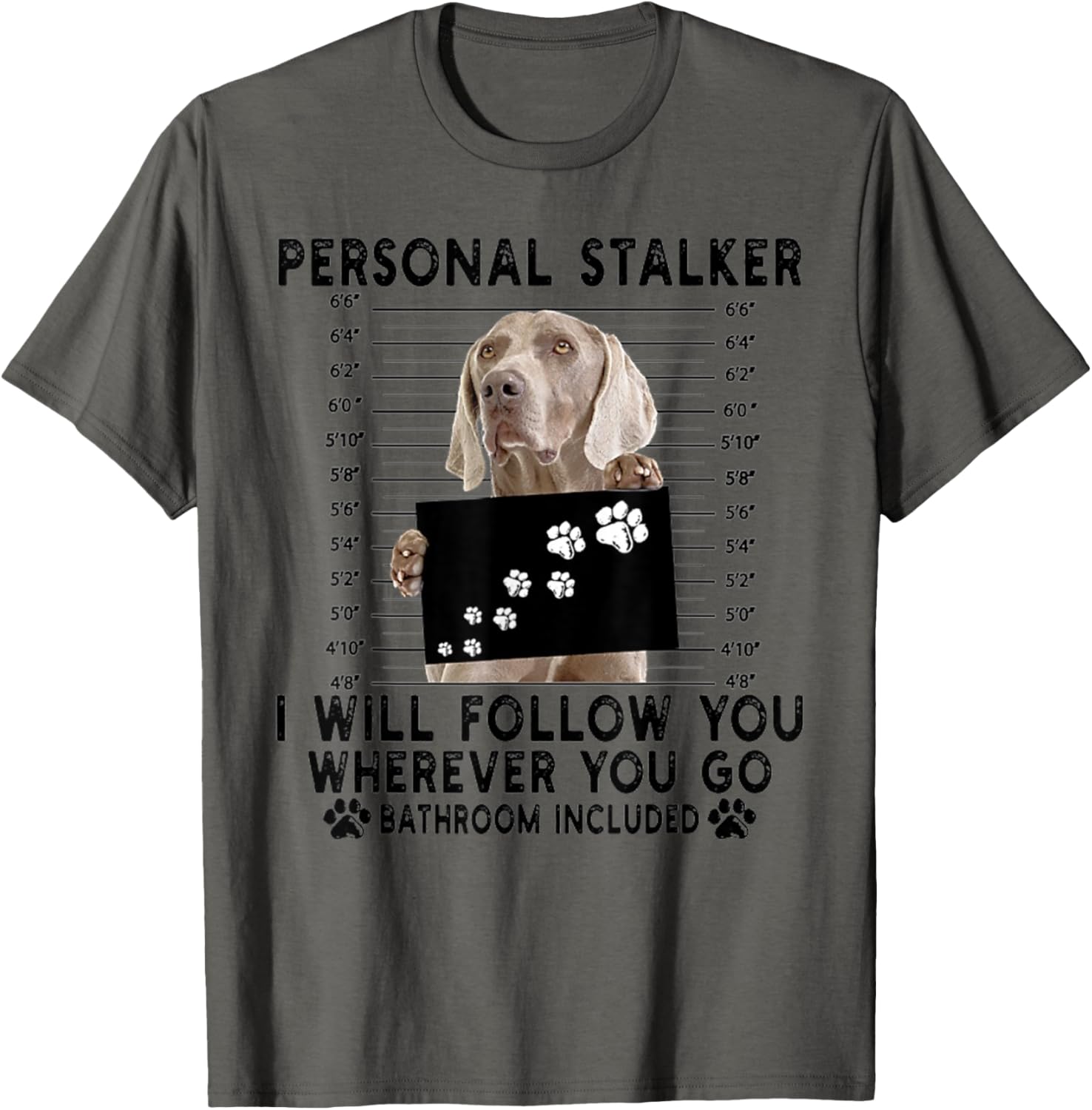 Personal Stalker I Will Follow You Weimaraner Lover
